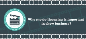Why movie- licensing is important in show business?